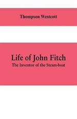 Life of John Fitch: The Inventor of the Steam-boat