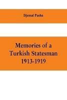 Memories of a Turkish statesman-1913-1919 (Formerly Governor of Constantinople, Imperial Ottoman Naval Minister, and Commander of the Fourth Army in Sinai, Palestine and Syria)