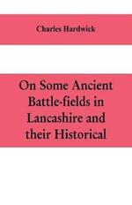 On some ancient battle-fields in Lancashire and their historical, legendary, and aesthetic associations