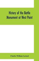 History of the Battle Monument at West Point: together with a list of the names of those inscribed upon and commemorated by it, and of the original subscribers thereto
