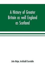 A history of Greater Britain as well England as Scotland