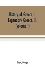 History of Greece. I. Legendary Greece. II. Grecian History in the Reign of Peisistratus of Athens (Volume I)