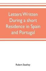 Letters written during a short residence in Spain and Portugal