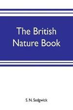 The British nature book; a complete handbook and guide to British nature study, embracing the mammals, birds, reptiles, fish, insects, plants, etc., in the United Kingdom