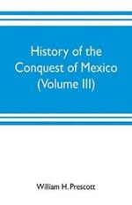 History of the conquest of Mexico (Volume III)