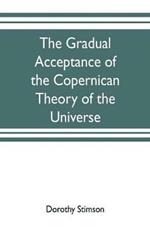 The gradual acceptance of the Copernican theory of the universe