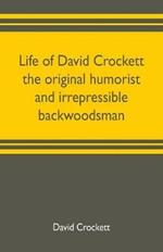 Life of David Crockett the original humorist and irrepressible backwoodsman