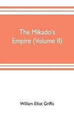 The mikado's empire (Volume II): Book II. - Personal Experiences. Observations, And Studies in Japan, 1870-1874 Book III.-Supplementary Chapters, Including History to The Beginning Of 1912