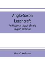 Anglo-Saxon leechcraft; an historical sketch of early English medicine