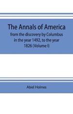 The annals of America, from the discovery by Columbus in the year 1492, to the year 1826 (Volume I)