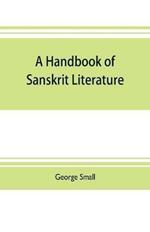 A handbook of Sanskrit literature: with appendices descriptive of the mythology castes, and religious sects of the Hindus