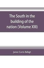 The South in the building of the nation: a history of the southern states designed to record the South's part in the making of the American nation; to portray the character and genius, to chronicle the achievements and progress and to illustrate the life and traditions of the southern people (Vol