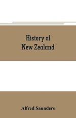 History of New Zealand: From the arrival of Tasman in golden bay in 1642, to the second arrival of sir George grey in 1861