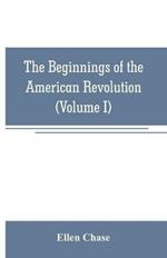 The beginnings of the American Revolution: based on contemporary letters, diaries, and other documents (Volume I)