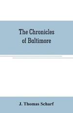 The chronicles of Baltimore: being a complete history of Baltimore town and Baltimore city from the earliest period to the present time