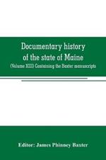 Documentary history of the state of Maine: (Volume XIII) Containing the Baxter manuscripts