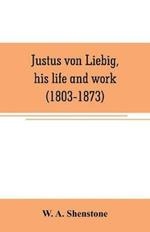 Justus von Liebig, his life and work (1803-1873)