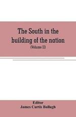 The South in the building of the nation: a history of the southern states designed to record the South's part in the making of the American nation; to portray the character and genius, to chronicle the achievements and progress and to illustrate the life and traditions of the southern people (Vol