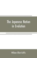 The Japanese nation in evolution; steps in the progress of a great people