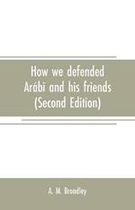 How we defended Arabi and his friends: A story of Egypt and the Egyptians (Second Edition)