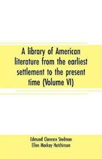 A library of American literature from the earliest settlement to the present time (Volume VI)