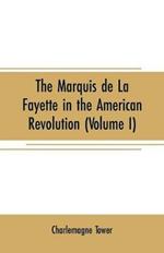 The Marquis de La Fayette in the American revolution: With some account of the attitude of France toward the war of independence (Volume I)