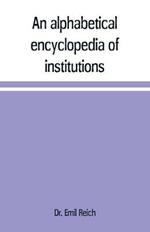 An alphabetical encyclopaedia of institutions, persons, events, etc., of ancient history and geography