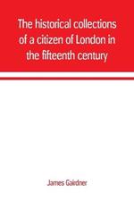 The historical collections of a citizen of London in the fifteenth century