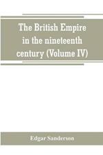 The British Empire in the nineteenth century: its progress and expansion at home and abroad: comprising a description and history of the British colonies and dependencies (Volume IV)