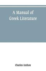 A manual of Greek literature: from the earliest authentic periods to the close of the Byzantine era