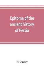 Epitome of the ancient history of Persia; Extranted and Translated from the Tehan Ara, A Persian Manuscript