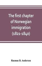 The first chapter of Norwegian immigration (1821-1840): its causes and results; With an introduction on the services rendered by the Scandinavians to the world and to America