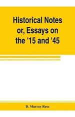 Historical notes; or, Essays on the '15 and '45