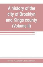 A history of the city of Brooklyn and Kings county (Volume II)