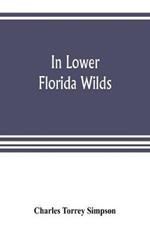 In lower Florida wilds; a naturalist's observations on the life, physical geography, and geology of the more tropical part of the state