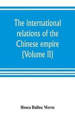 The international relations of the Chinese empire (Volume II) The Period of Submission 1861-1893.