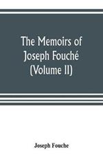 The memoirs of Joseph Fouche, duke of Otranto, minister of the General police of France (Volume II)