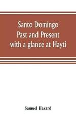 Santo Domingo: past and present, with a glance at Hayti