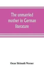 The unmarried mother in German literature, with special reference to the period 1770-1800