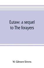 Eutaw: a sequel to The forayers; or, The raid of the dog-days, a tale of the Revolution