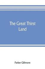 The great thirst land: a ride through Natal, Orange free state, Transvaal, and Kalahari desert