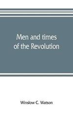 Men and times of the Revolution; or, Memoirs of Elkanah Watson, includng journals of travels in Europe and America, from 1777 to 1842, with his correspondence with public men and reminiscences and incidents of the Revolution