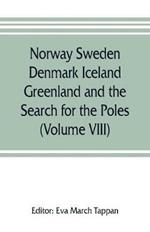 Norway Sweden Denmark Iceland Greenland and the Search for the Poles: The world's story; a history of the world in story, song and art (Volume VIII)