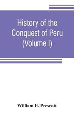 History of the conquest of Peru: with a preliminary view of the civilization of the Incas (Volume I)