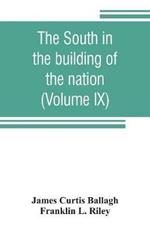 The South in the building of the nation: a history of the southern states designed to record the South's part in the making of the American nation; to portray the character and genius, to chronicle the achievements and progress and to illustrate the life and traditions of the southern people (Vol