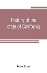 History of the state of California: from the period of the conquest by Spain, to her occupation by the United States of America: containing an account of the discovery of the immense gold mines and placers, the Enormous Population of gold-seekers, the quantity of gold already obtained, a des