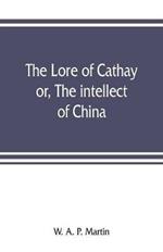 The lore of Cathay: or, The intellect of China