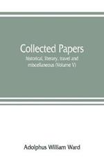 Collected papers; historical, literary, travel and miscellaneous (Volume V)