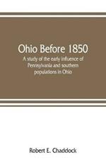 Ohio before 1850; a study of the early influence of Pennsylvania and southern populations in Ohio