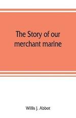 The story of our merchant marine; its period of glory, its prolonged decadence and its vigorous revival as the result of the world war